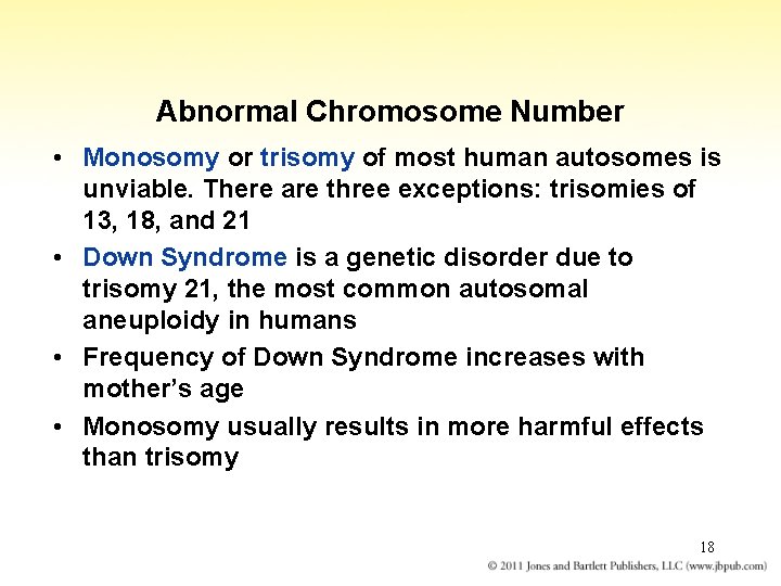 Abnormal Chromosome Number • Monosomy or trisomy of most human autosomes is unviable. There