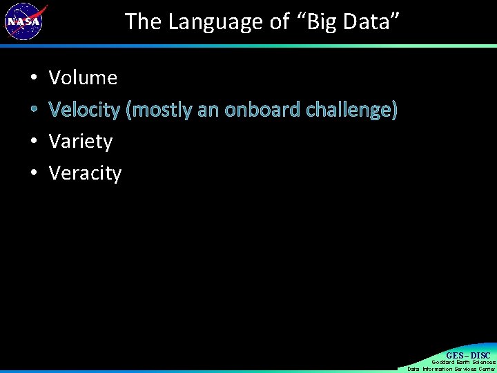 The Language of “Big Data” • • Volume Velocity (mostly an onboard challenge) Variety