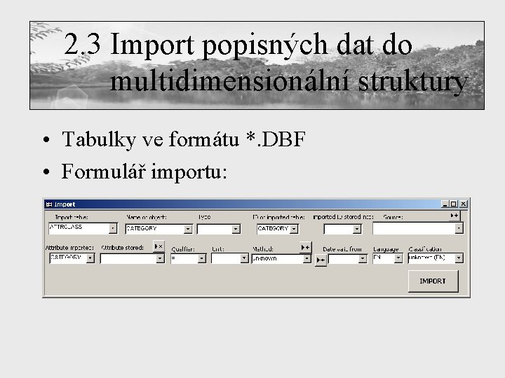 2. 3 Import popisných dat do multidimensionální struktury • Tabulky ve formátu *. DBF