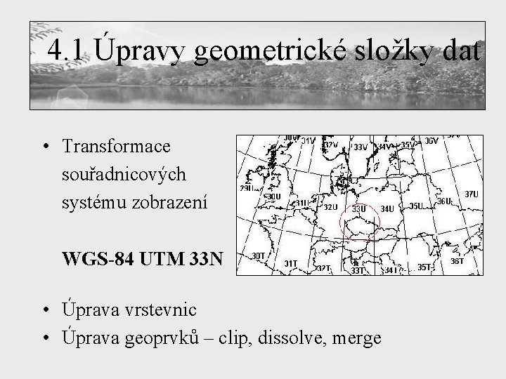 4. 1 Úpravy geometrické složky dat • Transformace souřadnicových systému zobrazení WGS-84 UTM 33