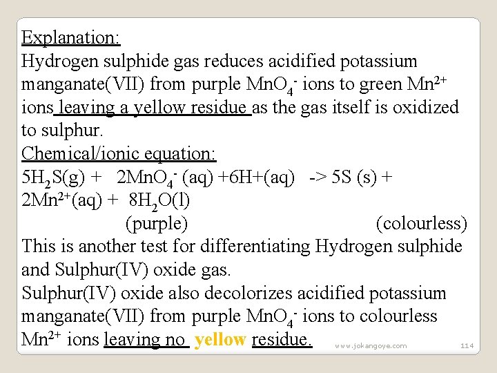 Explanation: Hydrogen sulphide gas reduces acidified potassium manganate(VII) from purple Mn. O 4 -