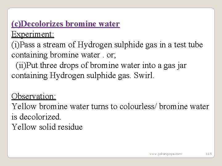 (c)Decolorizes bromine water Experiment: (i)Pass a stream of Hydrogen sulphide gas in a test