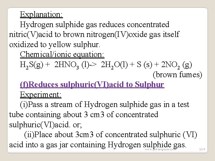 Explanation: Hydrogen sulphide gas reduces concentrated nitric(V)acid to brown nitrogen(IV)oxide gas itself oxidized to