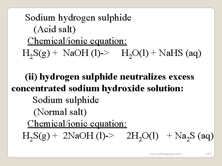 Sodium hydrogen sulphide (Acid salt) Chemical/ionic equation: H 2 S(g) + Na. OH (l)->