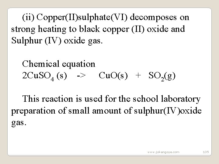 (ii) Copper(II)sulphate(VI) decomposes on strong heating to black copper (II) oxide and Sulphur (IV)