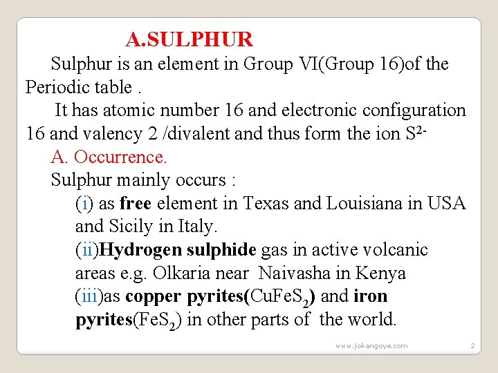 A. SULPHUR Sulphur is an element in Group VI(Group 16)of the Periodic table. It