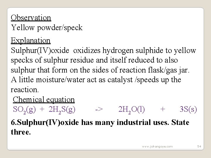 Observation Yellow powder/speck Explanation Sulphur(IV)oxide oxidizes hydrogen sulphide to yellow specks of sulphur residue