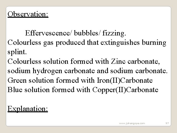 Observation: Effervescence/ bubbles/ fizzing. Colourless gas produced that extinguishes burning splint. Colourless solution formed