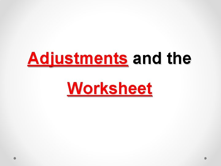 Adjustments and the Worksheet 
