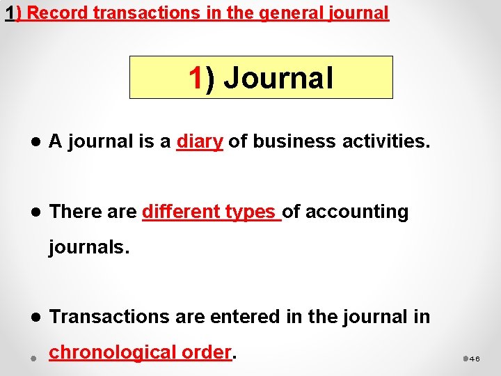 1) Record transactions in the general journal 1) Journal l A journal is a