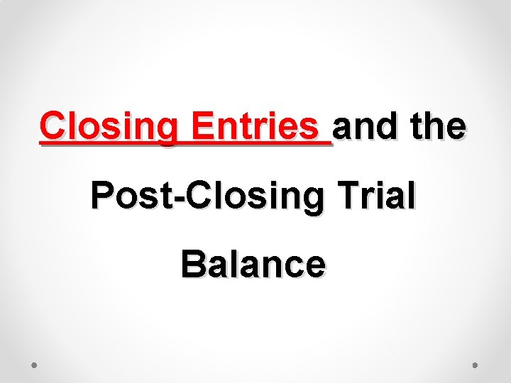 Closing Entries and the Post-Closing Trial Balance 