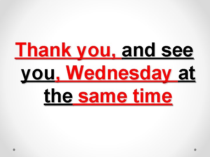 Thank you, and see you, Wednesday at the same time 