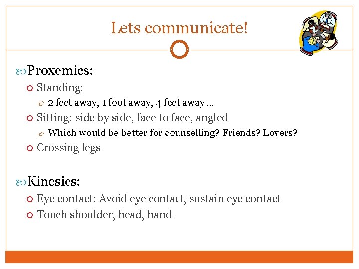 Lets communicate! Proxemics: Standing: Sitting: side by side, face to face, angled 2 feet