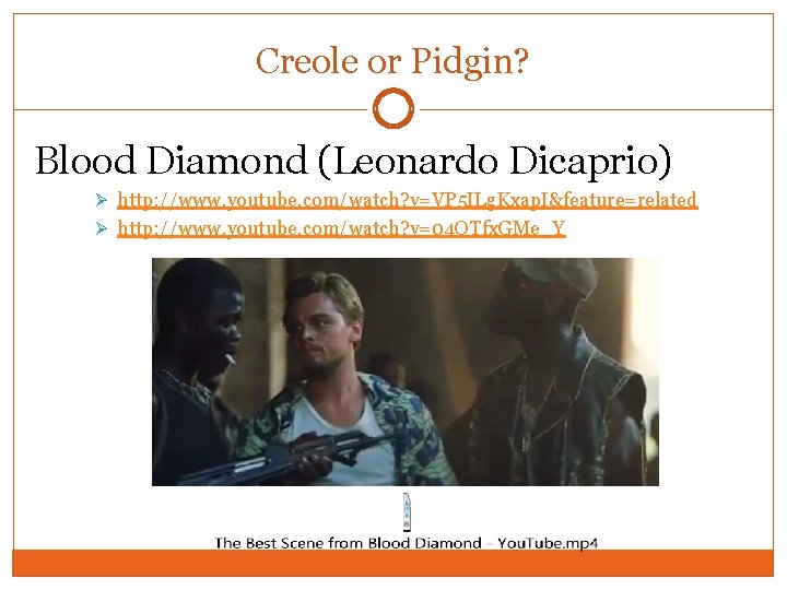 Creole or Pidgin? Blood Diamond (Leonardo Dicaprio) Ø http: //www. youtube. com/watch? v=VP 5
