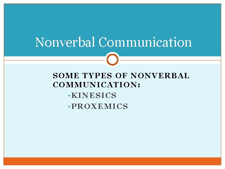 Nonverbal Communication SOME TYPES OF NONVERBAL COMMUNICATION: • KINESICS • PROXEMICS 