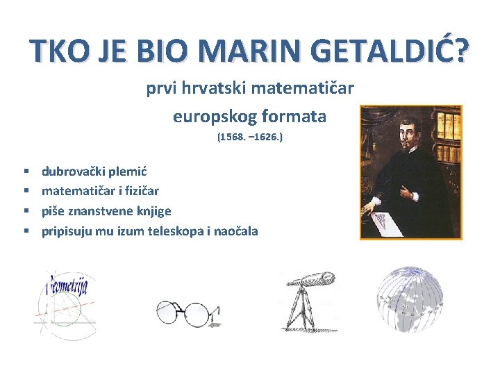 TKO JE BIO MARIN GETALDIĆ? prvi hrvatski matematičar europskog formata (1568. – 1626. )