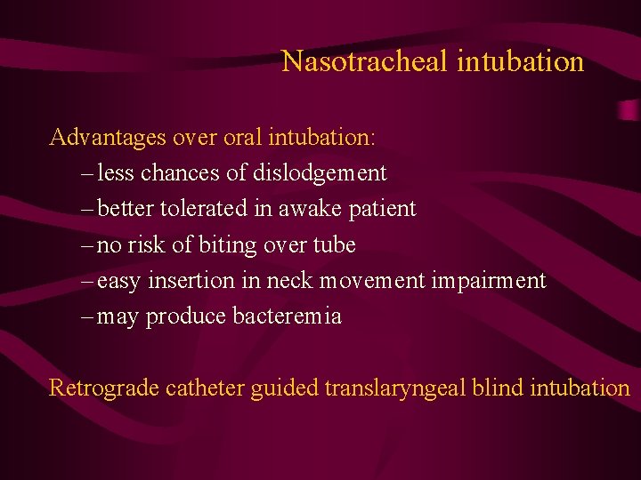 Nasotracheal intubation Advantages over oral intubation: – less chances of dislodgement – better tolerated