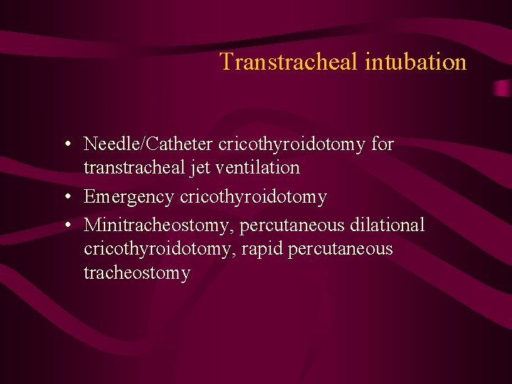 Transtracheal intubation • Needle/Catheter cricothyroidotomy for transtracheal jet ventilation • Emergency cricothyroidotomy • Minitracheostomy,