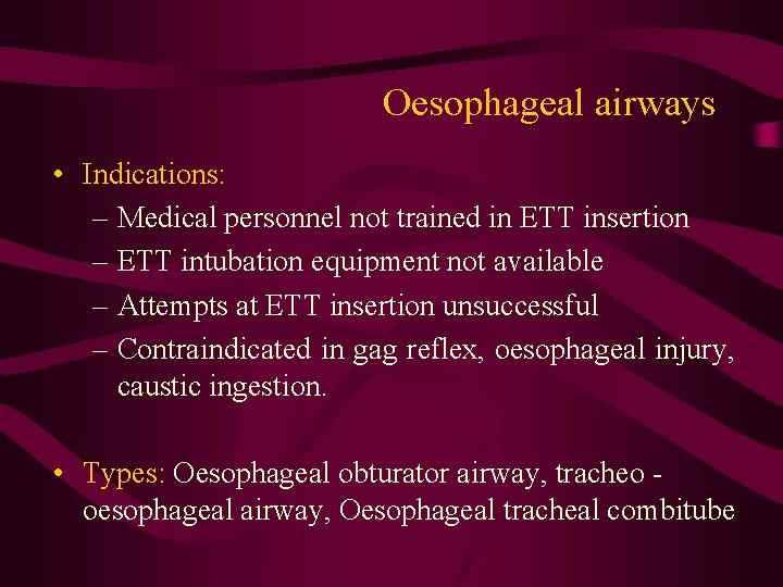 Oesophageal airways • Indications: – Medical personnel not trained in ETT insertion – ETT