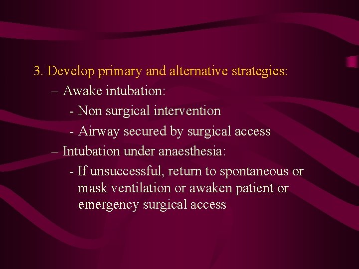 3. Develop primary and alternative strategies: – Awake intubation: - Non surgical intervention -