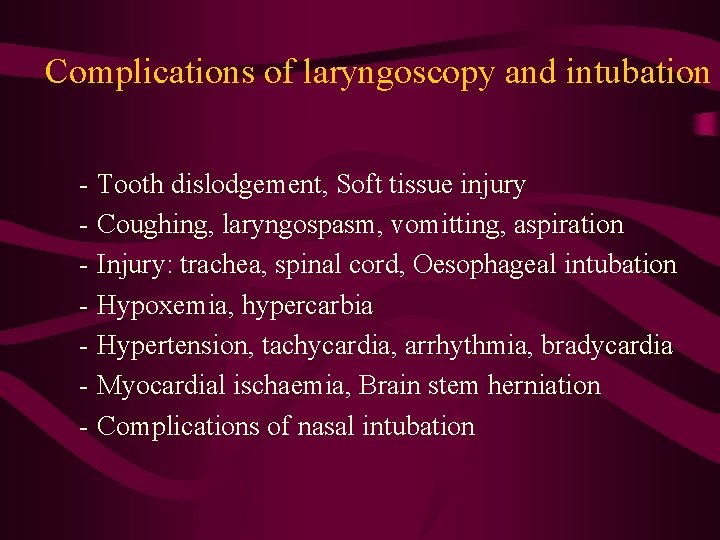 Complications of laryngoscopy and intubation - Tooth dislodgement, Soft tissue injury - Coughing, laryngospasm,