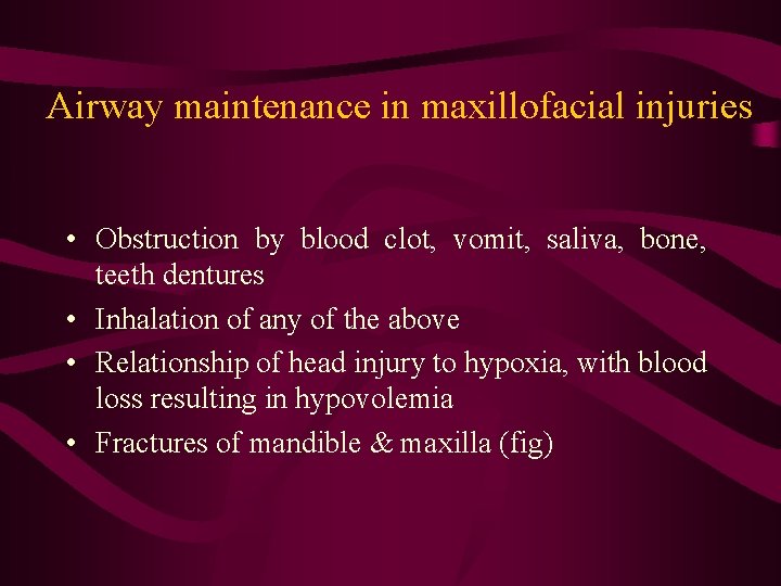 Airway maintenance in maxillofacial injuries • Obstruction by blood clot, vomit, saliva, bone, teeth
