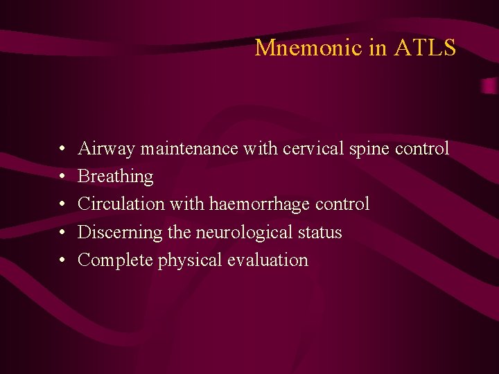 Mnemonic in ATLS • • • Airway maintenance with cervical spine control Breathing Circulation