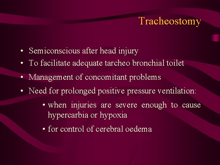 Tracheostomy • Semiconscious after head injury • To facilitate adequate tarcheo bronchial toilet •