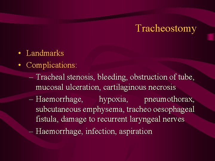 Tracheostomy • Landmarks • Complications: – Tracheal stenosis, bleeding, obstruction of tube, mucosal ulceration,