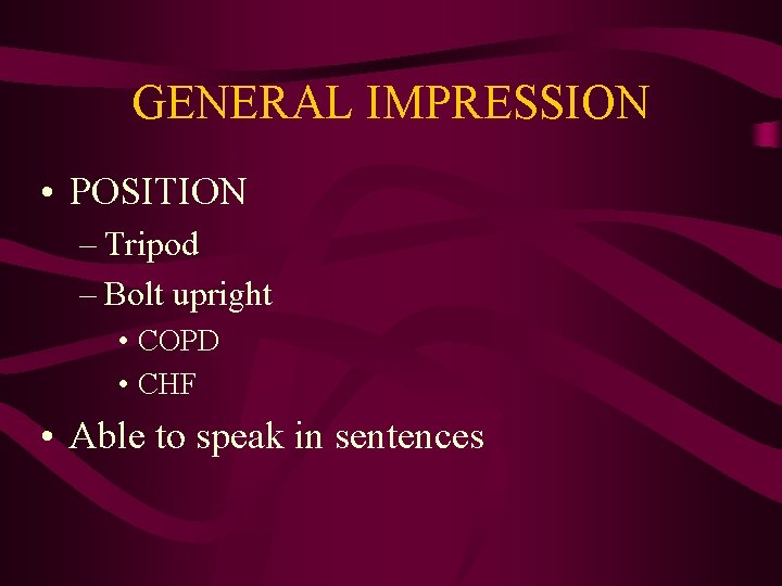 GENERAL IMPRESSION • POSITION – Tripod – Bolt upright • COPD • CHF •