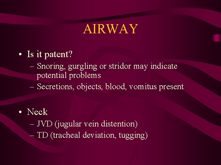 AIRWAY • Is it patent? – Snoring, gurgling or stridor may indicate potential problems