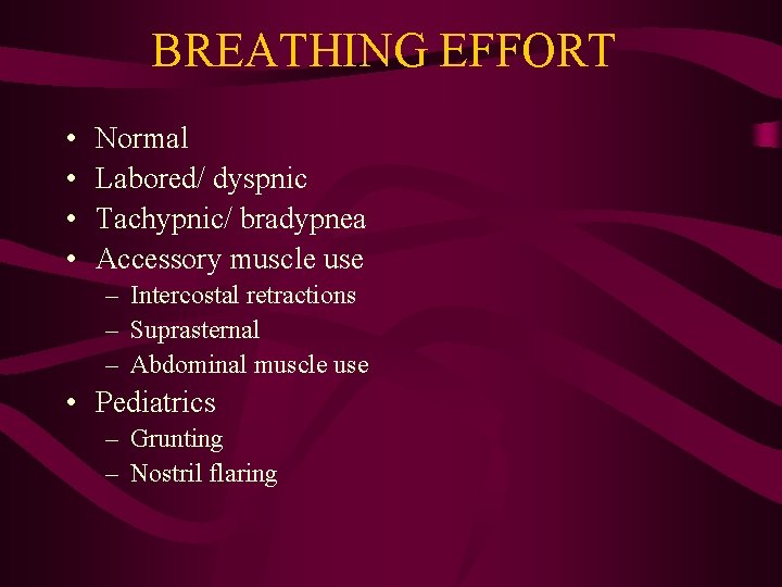 BREATHING EFFORT • • Normal Labored/ dyspnic Tachypnic/ bradypnea Accessory muscle use – Intercostal