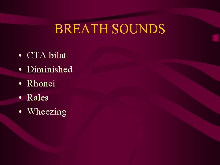 BREATH SOUNDS • • • CTA bilat Diminished Rhonci Rales Wheezing 