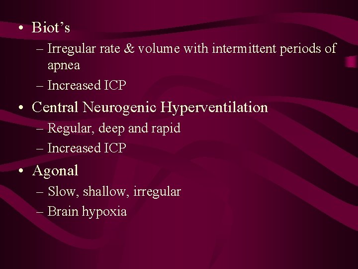  • Biot’s – Irregular rate & volume with intermittent periods of apnea –