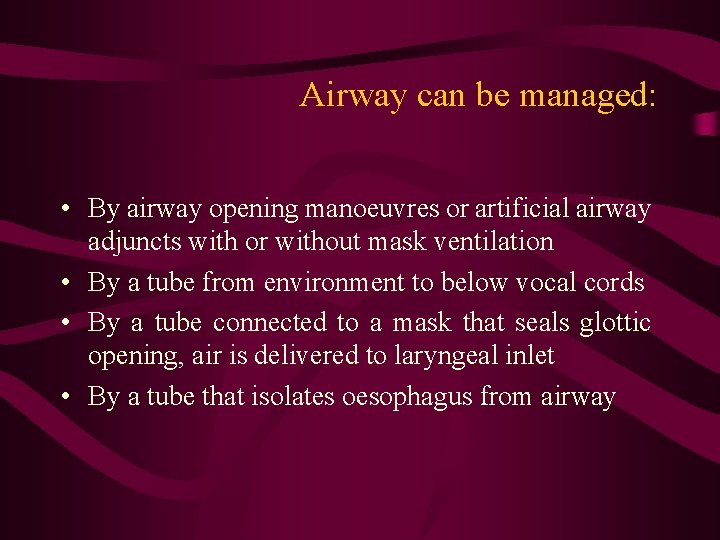 Airway can be managed: • By airway opening manoeuvres or artificial airway adjuncts with