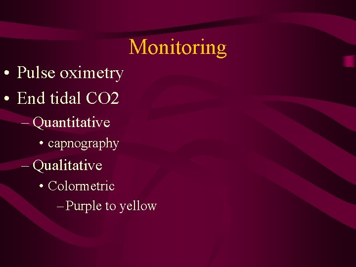 Monitoring • Pulse oximetry • End tidal CO 2 – Quantitative • capnography –