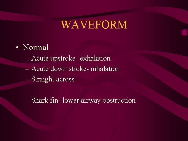 WAVEFORM • Normal – Acute upstroke- exhalation – Acute down stroke- inhalation – Straight