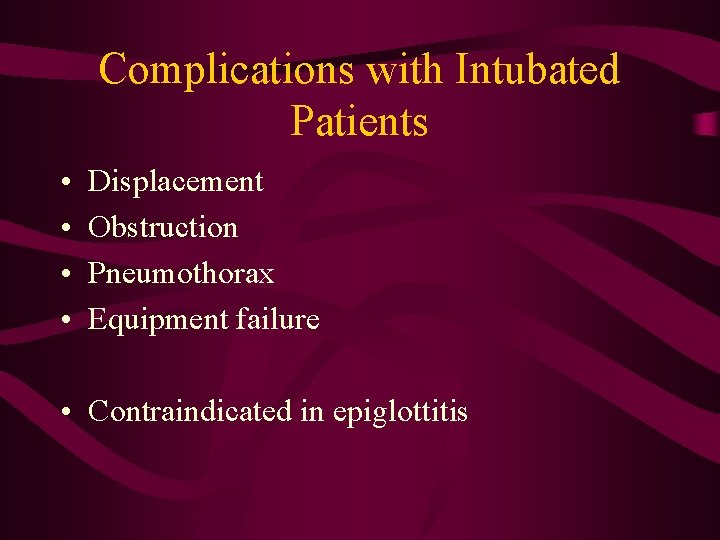 Complications with Intubated Patients • • Displacement Obstruction Pneumothorax Equipment failure • Contraindicated in