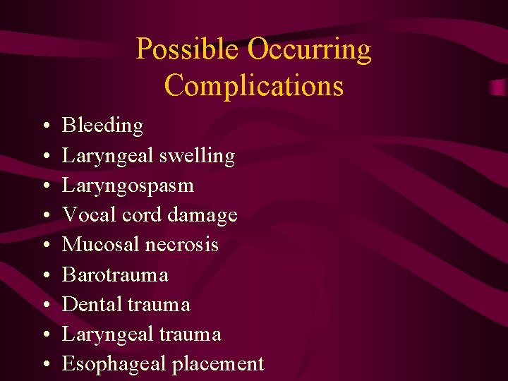 Possible Occurring Complications • • • Bleeding Laryngeal swelling Laryngospasm Vocal cord damage Mucosal