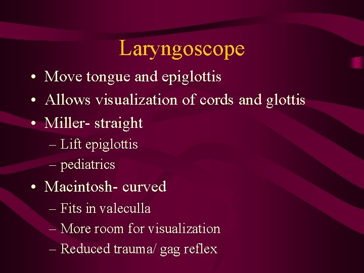 Laryngoscope • Move tongue and epiglottis • Allows visualization of cords and glottis •