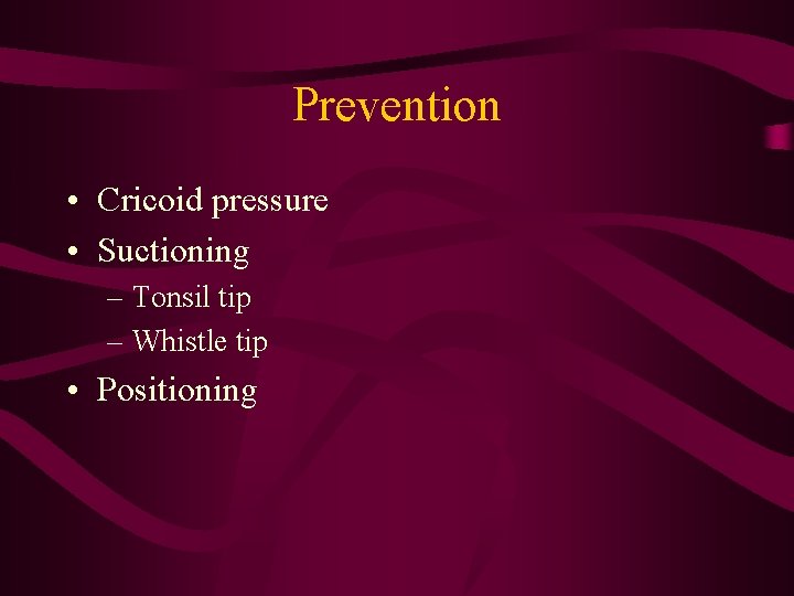 Prevention • Cricoid pressure • Suctioning – Tonsil tip – Whistle tip • Positioning
