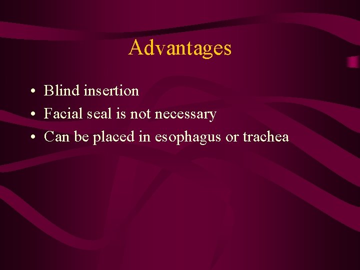 Advantages • Blind insertion • Facial seal is not necessary • Can be placed