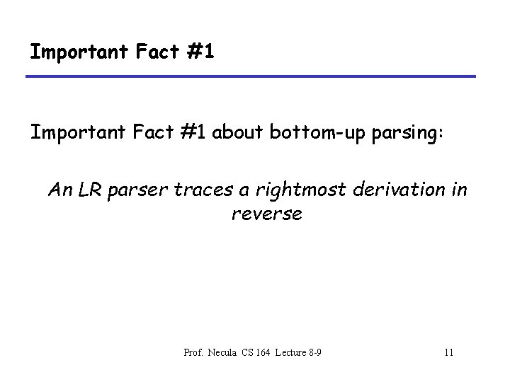 Important Fact #1 about bottom-up parsing: An LR parser traces a rightmost derivation in