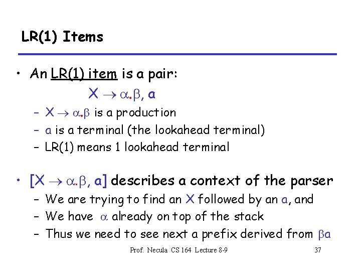 LR(1) Items • An LR(1) item is a pair: X , a – X