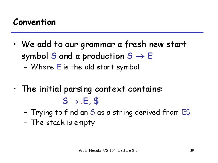 Convention • We add to our grammar a fresh new start symbol S and