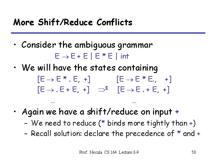 More Shift/Reduce Conflicts • Consider the ambiguous grammar E E + E | E