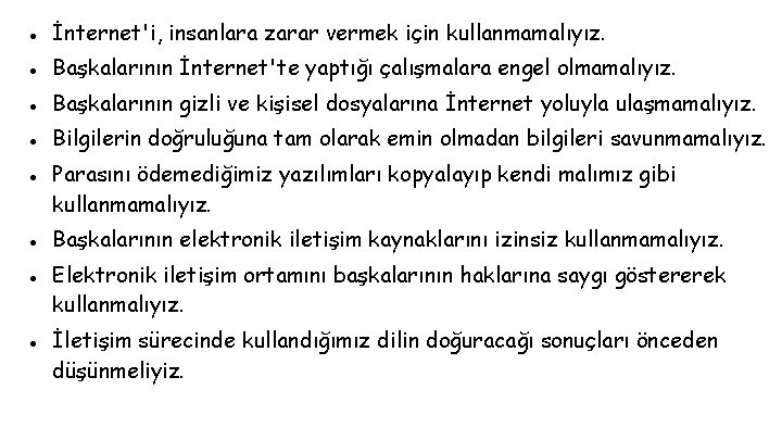 ● İnternet'i, insanlara zarar vermek için kullanmamalıyız. ● Başkalarının İnternet'te yaptığı çalışmalara engel olmamalıyız.