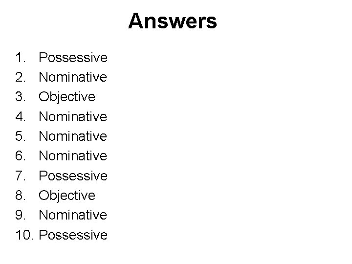 Answers 1. Possessive 2. Nominative 3. Objective 4. Nominative 5. Nominative 6. Nominative 7.