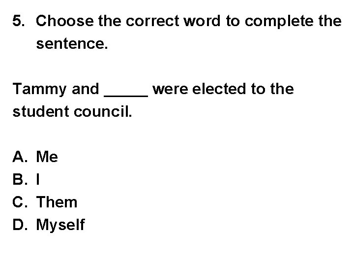 5. Choose the correct word to complete the sentence. Tammy and _____ were elected