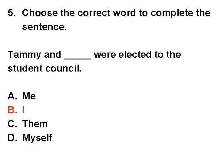 5. Choose the correct word to complete the sentence. Tammy and _____ were elected